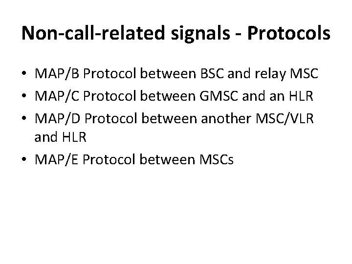 Non-call-related signals - Protocols • MAP/B Protocol between BSC and relay MSC • MAP/C