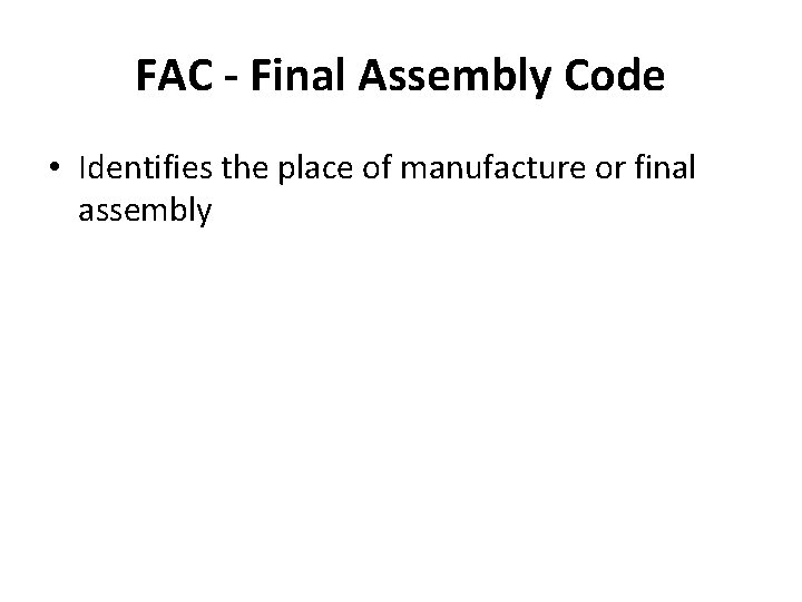 FAC - Final Assembly Code • Identifies the place of manufacture or final assembly