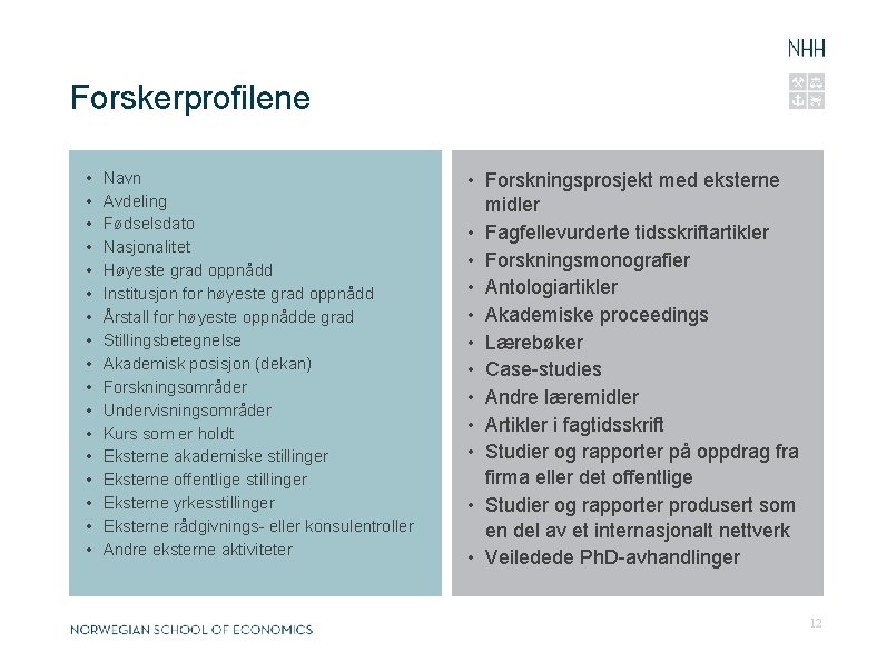 Forskerprofilene • • • • • Navn Avdeling Fødselsdato Nasjonalitet Høyeste grad oppnådd Institusjon