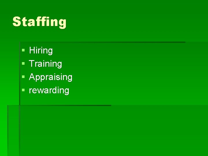 Staffing § § Hiring Training Appraising rewarding 