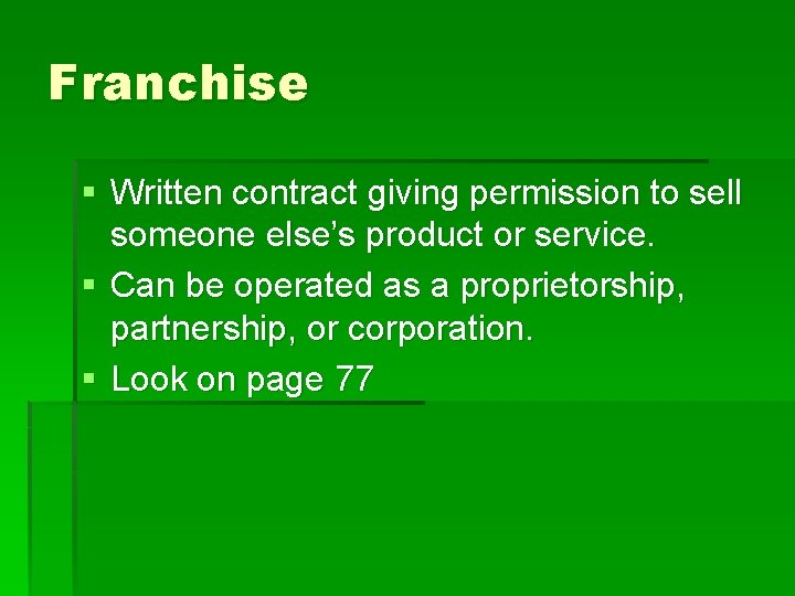 Franchise § Written contract giving permission to sell someone else’s product or service. §