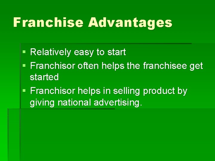 Franchise Advantages § Relatively easy to start § Franchisor often helps the franchisee get