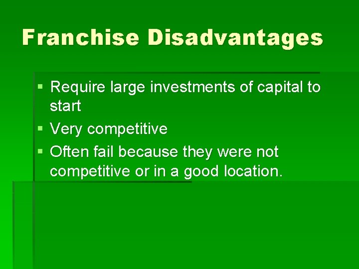 Franchise Disadvantages § Require large investments of capital to start § Very competitive §