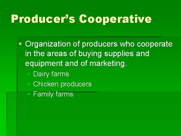 Producer’s Cooperative § Organization of producers who cooperate in the areas of buying supplies