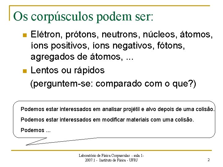 Os corpúsculos podem ser: n n Elétron, prótons, neutrons, núcleos, átomos, íons positivos, íons