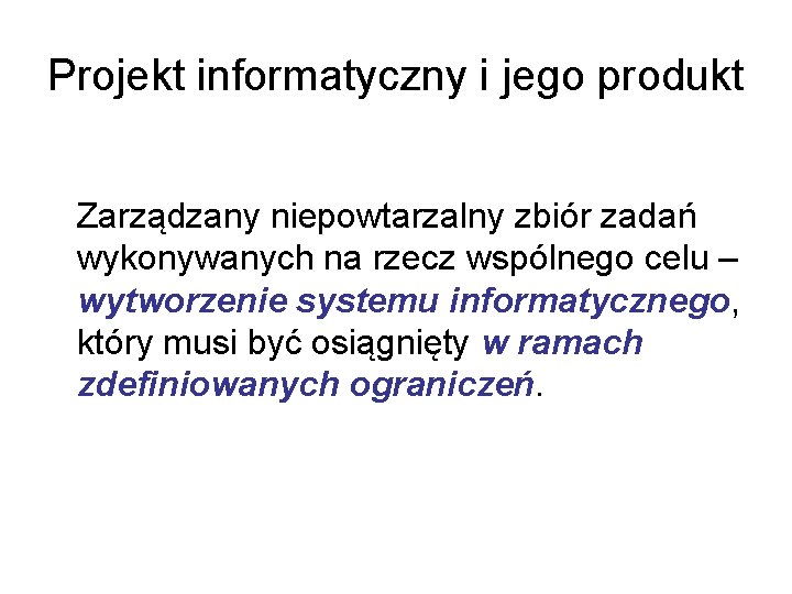 Projekt informatyczny i jego produkt Zarządzany niepowtarzalny zbiór zadań wykonywanych na rzecz wspólnego celu