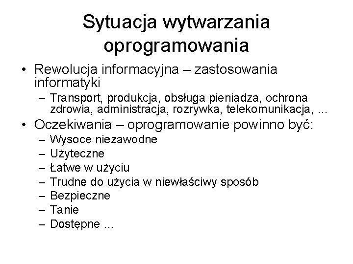 Sytuacja wytwarzania oprogramowania • Rewolucja informacyjna – zastosowania informatyki – Transport, produkcja, obsługa pieniądza,