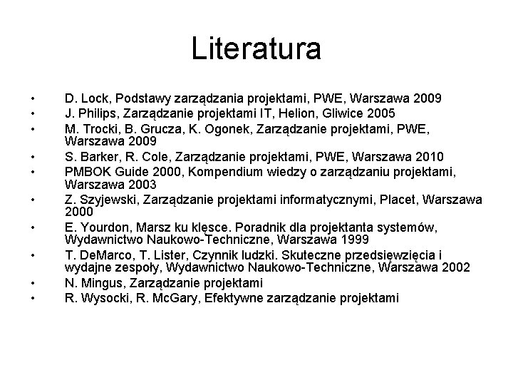 Literatura • • • D. Lock, Podstawy zarządzania projektami, PWE, Warszawa 2009 J. Philips,