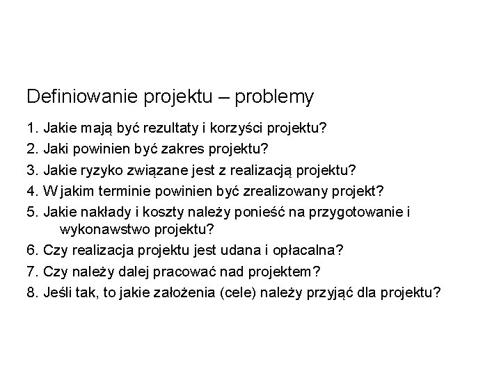 Definiowanie projektu – problemy 1. Jakie mają być rezultaty i korzyści projektu? 2. Jaki