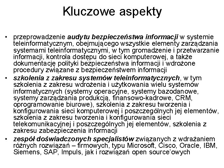 Kluczowe aspekty • przeprowadzenie audytu bezpieczeństwa informacji w systemie teleinformatycznym, obejmującego wszystkie elementy zarządzania