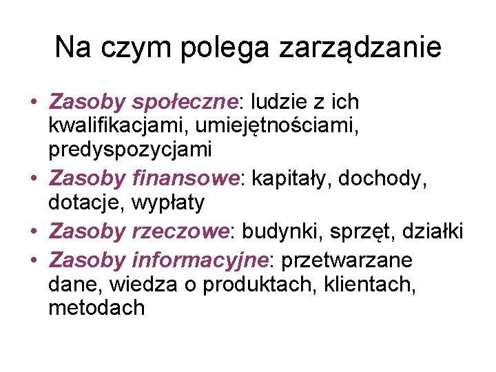 Na czym polega zarządzanie • Zasoby społeczne: ludzie z ich kwalifikacjami, umiejętnościami, predyspozycjami •