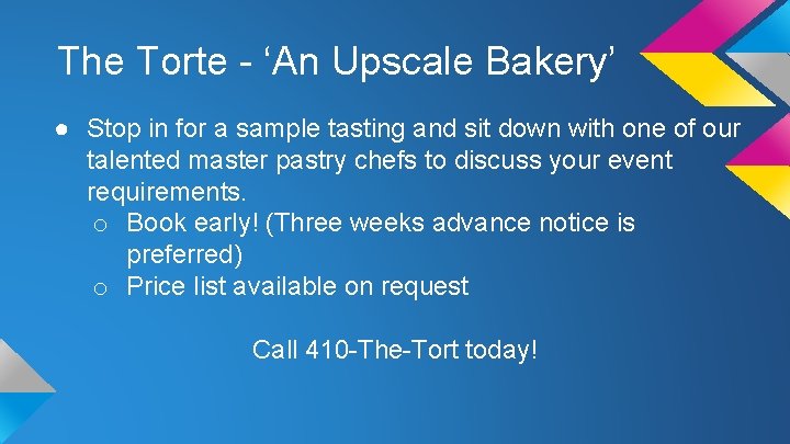 The Torte - ‘An Upscale Bakery’ ● Stop in for a sample tasting and