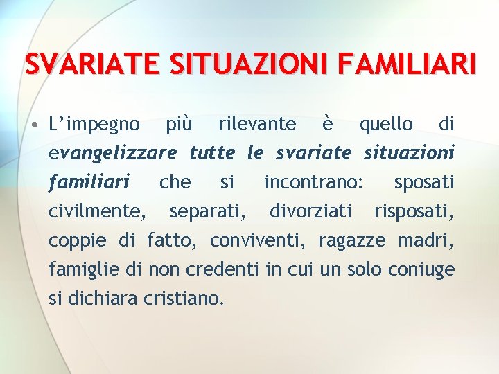 SVARIATE SITUAZIONI FAMILIARI • L’impegno più rilevante è quello di evangelizzare tutte le svariate