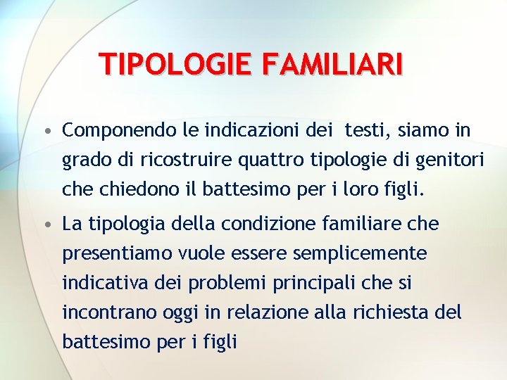 TIPOLOGIE FAMILIARI • Componendo le indicazioni dei testi, siamo in grado di ricostruire quattro