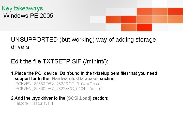 Key takeaways Windows PE 2005 UNSUPPORTED (but working) way of adding storage drivers: Edit