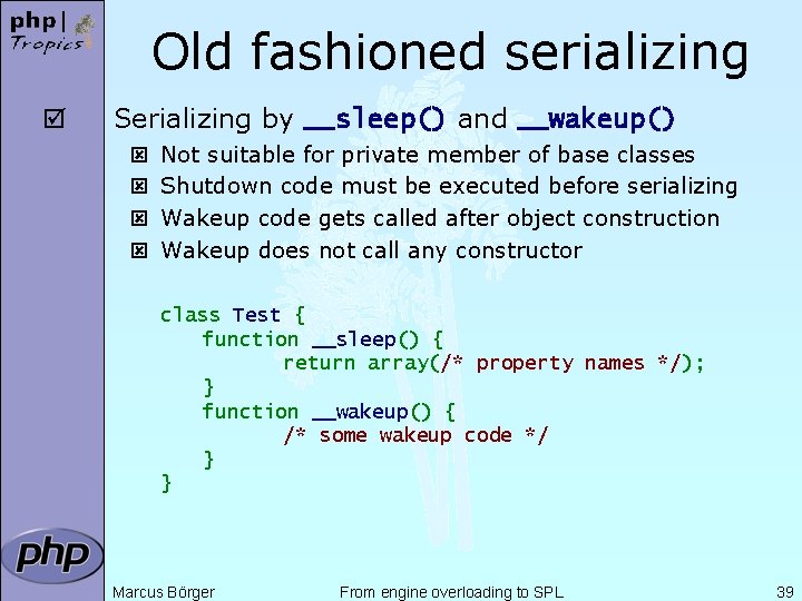 Old fashioned serializing þ Serializing by __sleep() and __wakeup() ý ý Not suitable for