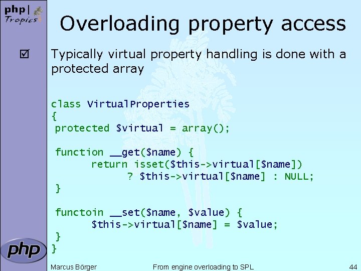 Overloading property access þ Typically virtual property handling is done with a protected array