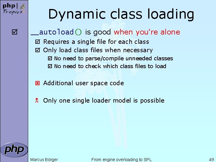 Dynamic class loading þ __autoload() is good when you're alone þ Requires a single