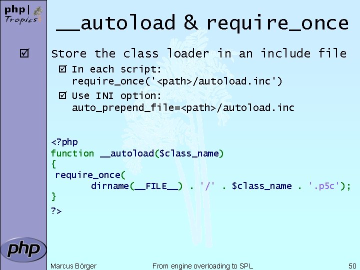 __autoload & require_once þ Store the class loader in an include file þ In
