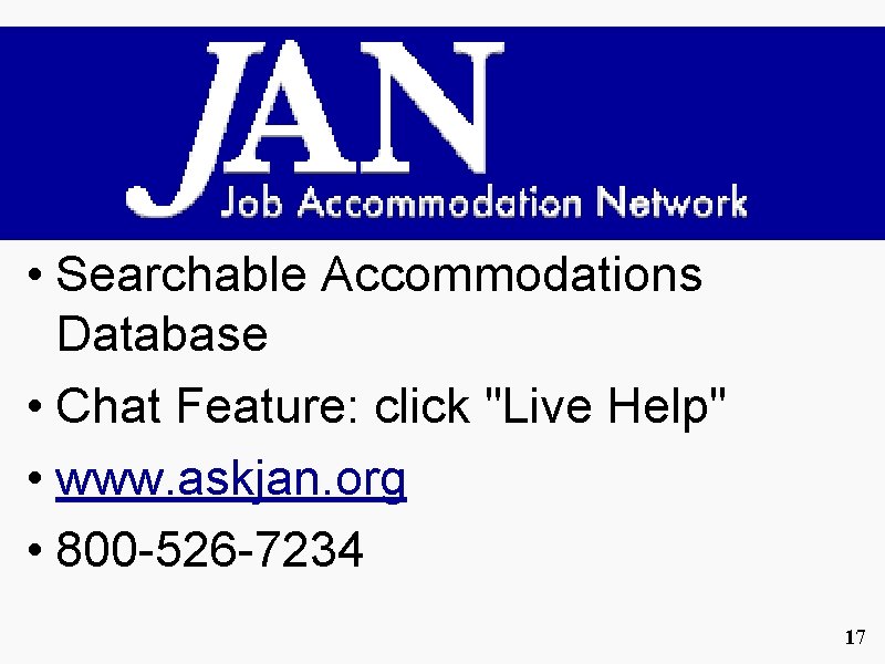 Job Accommodation Network JAN • Searchable Accommodations Database • Chat Feature: click "Live Help"