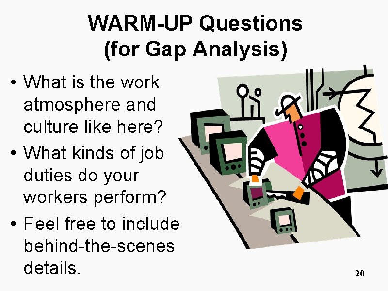 WARM-UP Questions (for Gap Analysis) • What is the work atmosphere and culture like