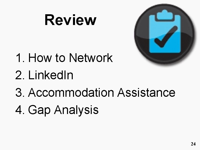 Review 1. How to Network 2. Linked. In 3. Accommodation Assistance 4. Gap Analysis