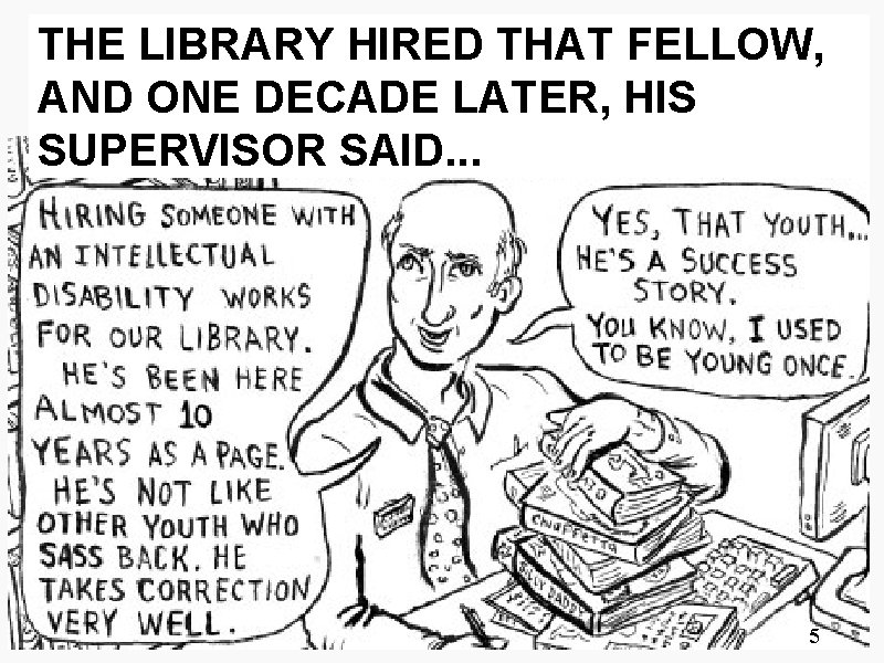 THE LIBRARY HIRED THAT FELLOW, AND ONE DECADE LATER, HIS SUPERVISOR SAID. . .