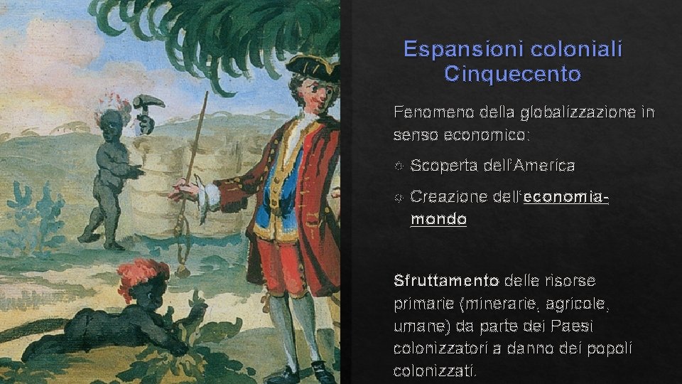 Espansioni coloniali Cinquecento Fenomeno della globalizzazione in senso economico: Scoperta dell’America Creazione dell’economiamondo Sfruttamento