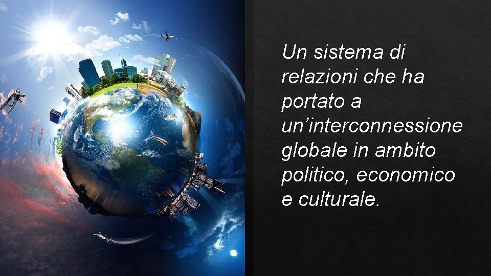 Un sistema di relazioni che ha portato a un’interconnessione globale in ambito politico, economico