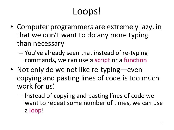 Loops! • Computer programmers are extremely lazy, in that we don’t want to do