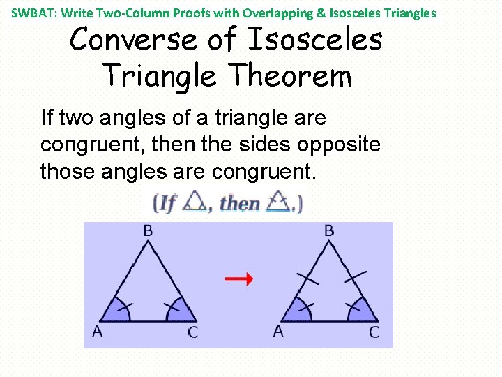 SWBAT: Write Two-Column Proofs with Overlapping & Isosceles Triangles Converse of Isosceles Triangle Theorem