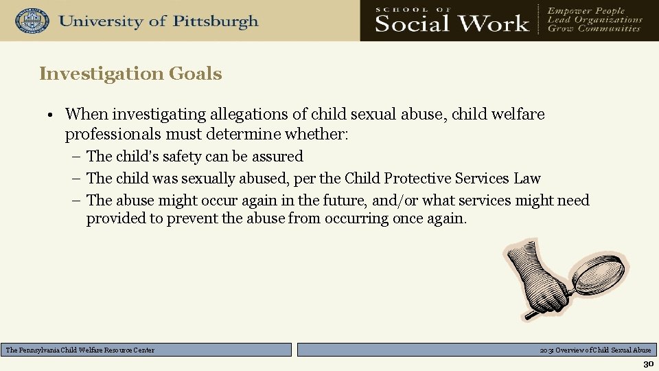 Investigation Goals • When investigating allegations of child sexual abuse, child welfare professionals must