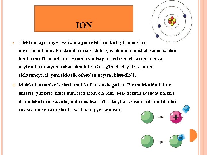 ION Elektron ayırmış və ya özünə yeni elektron birləşdirmiş atom növü ion adlanır. Elektronların