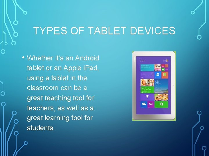 TYPES OF TABLET DEVICES • Whether it’s an Android tablet or an Apple i.