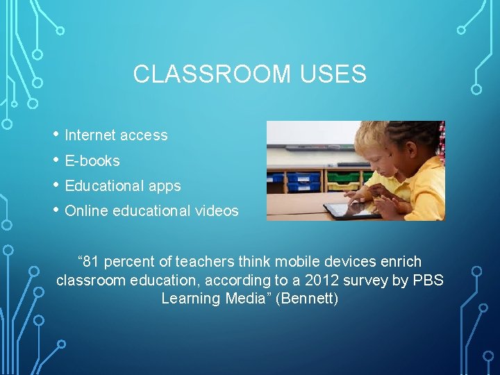 CLASSROOM USES • Internet access • E-books • Educational apps • Online educational videos