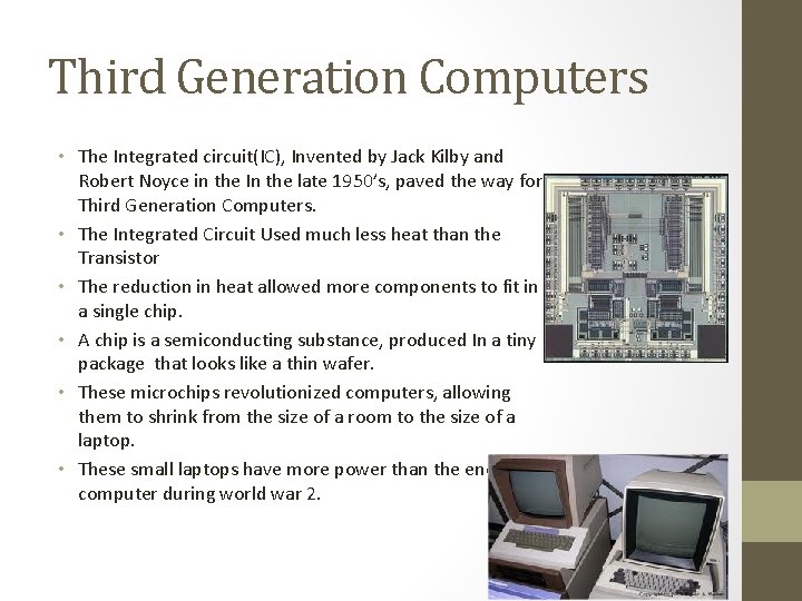 Third Generation Computers • The Integrated circuit(IC), Invented by Jack Kilby and Robert Noyce