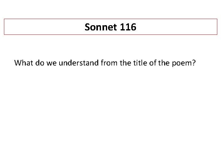 Sonnet 116 What do we understand from the title of the poem? 