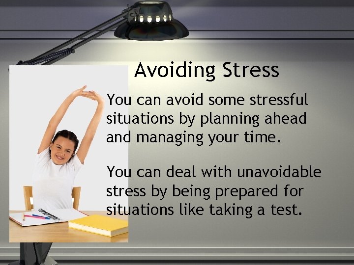 Avoiding Stress You can avoid some stressful situations by planning ahead and managing your