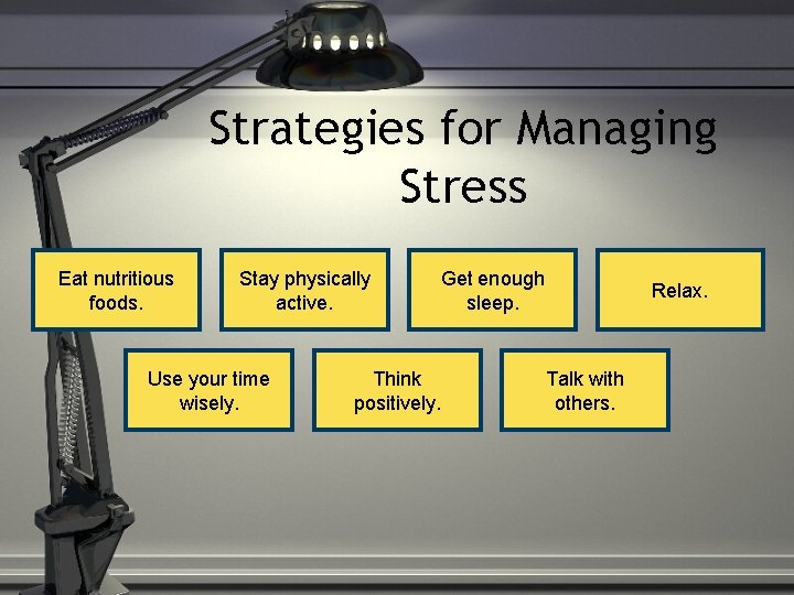 Strategies for Managing Stress Eat nutritious foods. Stay physically active. Use your time wisely.