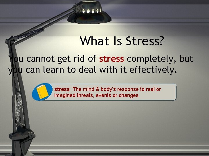 What Is Stress? You cannot get rid of stress completely, but you can learn