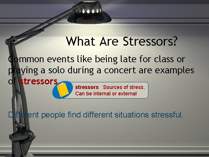 What Are Stressors? Common events like being late for class or playing a solo