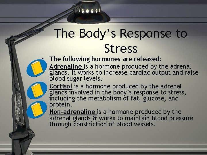 The Body’s Response to Stress • The following hormones are released: • Adrenaline is