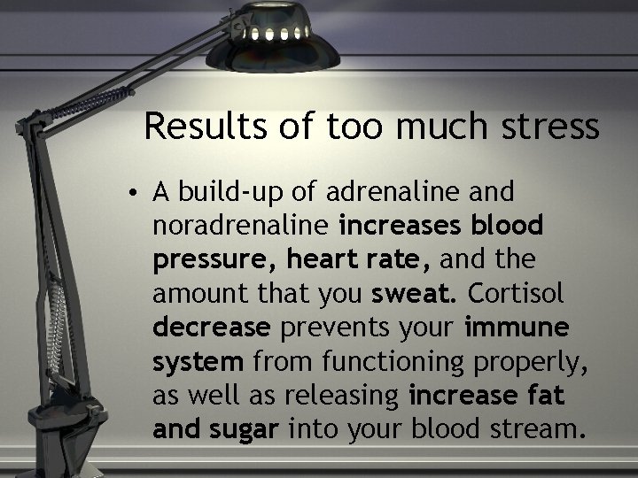 Results of too much stress • A build-up of adrenaline and noradrenaline increases blood