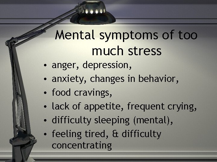 Mental symptoms of too much stress • • • anger, depression, anxiety, changes in