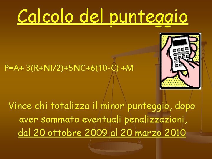 Calcolo del punteggio P=A+ 3(R+NI/2)+5 NC+6(10 -C) +M Vince chi totalizza il minor punteggio,