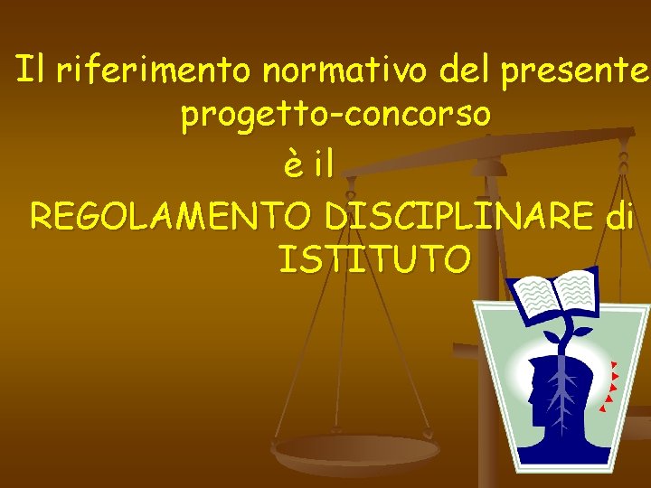 Il riferimento normativo del presente progetto-concorso è il REGOLAMENTO DISCIPLINARE di ISTITUTO 