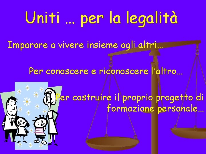 Uniti … per la legalità Imparare a vivere insieme agli altri… Per conoscere e