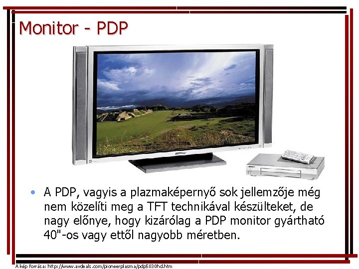 Monitor - PDP • A PDP, vagyis a plazmaképernyő sok jellemzője még nem közelíti