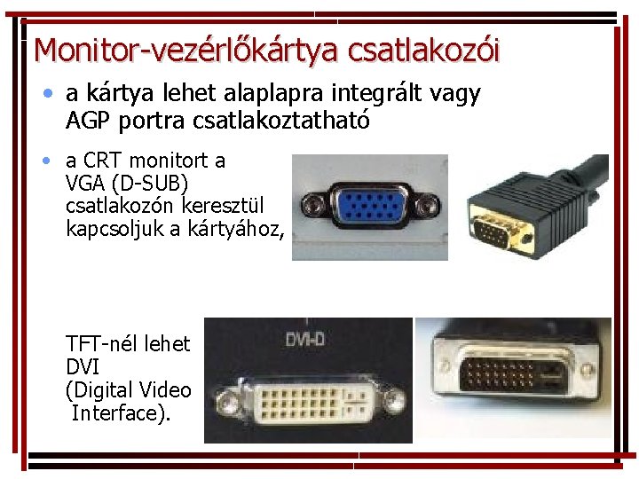 Monitor-vezérlőkártya csatlakozói • a kártya lehet alaplapra integrált vagy AGP portra csatlakoztatható • a