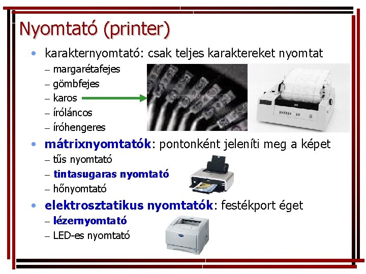 Nyomtató (printer) • karakternyomtató: csak teljes karaktereket nyomtat – – – margarétafejes gömbfejes karos